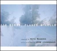 Miya Masaoka: For Birds, Planes & Cello von Miya Masaoka