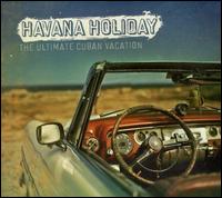 Havana Holiday: The Ultimate Cuban Vacation von Various Artists