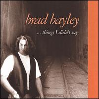 Things I Didn't Say von Brad Bayley