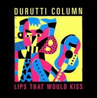 Lips That Would Kiss von The Durutti Column