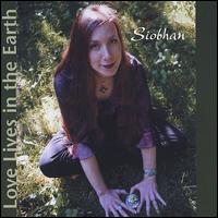 Love Lives in the Earth von Siobhan