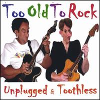 Unplugged & Toothless von Too Old To Rock