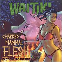 Charred Mammal Flesh: Exotic Music for BBQ [Bonus Tracks] von Waitiki