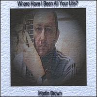 Where Have I Been All Your Life? von Martin Brown