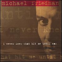 I Never Knew What Hit Me Until Now von Michael Friedman