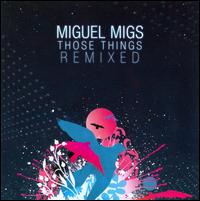 Those Things Remixed von Miguel Migs