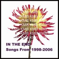 In the End: Songs from 1998-2006 von KMB