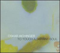 To Touch a Distant  Soul von Oskar Aichinger