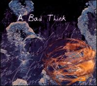 Bad Think von A Bad Think