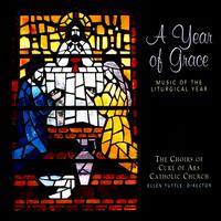 Year of Grace: Music of the Liturgical Year von Choirs of Cure of Ars Catholic Church