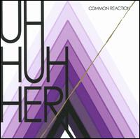 Common Reaction von Uh Huh Her