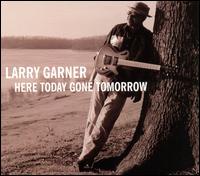 Here Today Gone Tomorrow von Larry Garner