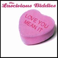 Love You Mean It von Lascivious Biddies