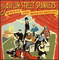 What? And Give Up Showbiz? von Asylum Street Spankers