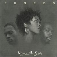Killing Me Softly von The Fugees