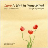 Love Is Not in Your Mind von Arto Tuncboyaciyan