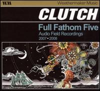 Full Fathom Five: Audio Field Recordings 2007-2008 von Clutch