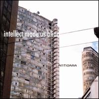 Intellect Made Us Blind von Antigama