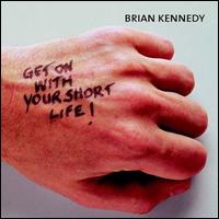 Get on with Your Short Life von Brian Kennedy