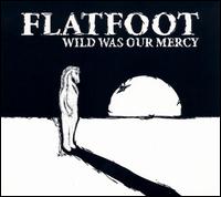 Wild Was Our Mercy von Flatfoot