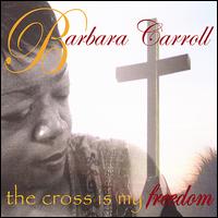 Cross Is My Freedom von Barbara Carroll