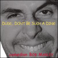 Dude...Don't Be Such a Dink! von Comedian Bob Marley