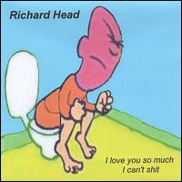 I Love You So Much I Can't Shit von Richard Head